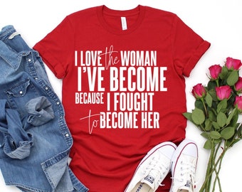I Love The Woman I've Become Short Sleeve T-Shirt, Statement Shirt, Women Empowerment Shirt