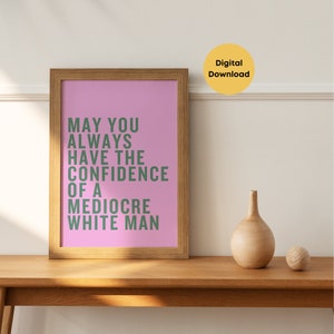 May You Always Have the Confidence of a Mediocre White Man Wall Art // Funny Motivational Wall Art, Confidence Poster, Inspirational Art