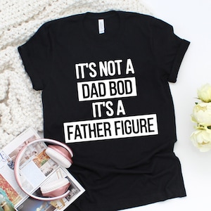 It's Not a Dad Bod It's a Father Figure Shirt Fathers - Etsy