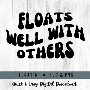 May include: Black text on a white wooden background reads "FLOATS WELL WITH OTHERS" in a retro font. Below the text is a gray banner with the words "FLOATIN' &bull; SVG & PNG" and "Quick & Easy Digital Download".