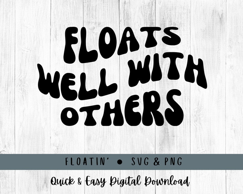 May include: Black text on a white wooden background reads "FLOATS WELL WITH OTHERS" in a retro font. Below the text is a gray banner with the words "FLOATIN' &bull; SVG & PNG" and "Quick & Easy Digital Download".