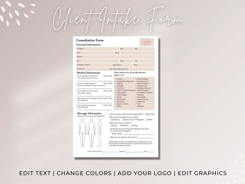 May include: A beige and white client intake form with the title "Client Intake Form" at the top. The form includes sections for personal information, medical information, and massage information. The form also includes a logo placeholder and space for a client's signature.