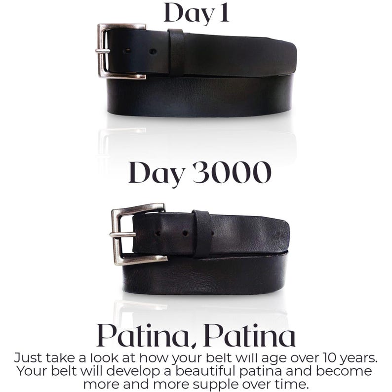 May include: A black leather belt with a silver buckle. The belt is shown in two states: new and after 3,000 days of wear. The text "Day 1" and "Day 3000" is above each belt. The text "Patina, Patina" is below the belts. The text "Just take a look at how your belt will age over 10 years. Your belt will develop a beautiful patina and become more and more supple over time." is below the text "Patina, Patina".