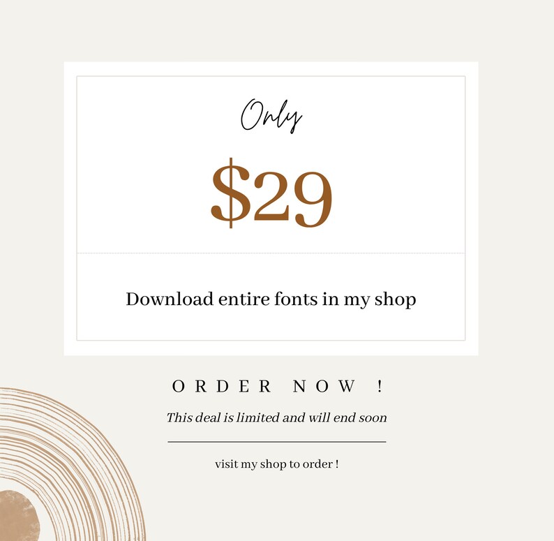 May include: A white card with brown text that reads "Only $29 Download entire fonts in my shop ORDER NOW! This deal is limited and will end soon visit my shop to order!"