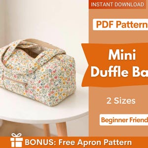May include: A small floral duffle bag with a beige zip and handles. The bag is on a white table. The image includes text that says "INSTANT DOWNLOAD", "PDF Pattern", "Mini Duffle Bag", "2 Sizes", "Beginner Friendly", and "BONUS: Free Apron Pattern".