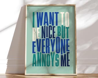 I Want to Be Nice But Everyone Annoys Me, Poster - Funny Typography Wall Art - Sarcastic Quote Print for Office, Home, or Unique Gift