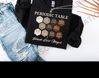 Periodic Table Black Girl Magic, black history, African American women, ancestor, historic, custom, sweatshirt, brown woman, black woman PNG