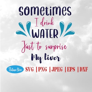 A volte bevo acqua solo per sorprendere il mio fegato SVG, Dipendente dall'alcol SVG, Download immediato, File di taglio per Cricut