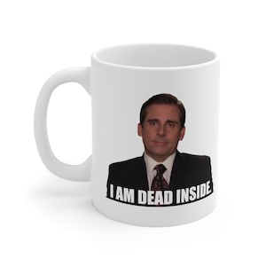 Michael Scott Mug I Am Dead Inside Meme The Office US TV Show Fan Gift Funny Meme Gift Idea for Him for Her for Friend Coffee Mug Tea Cup