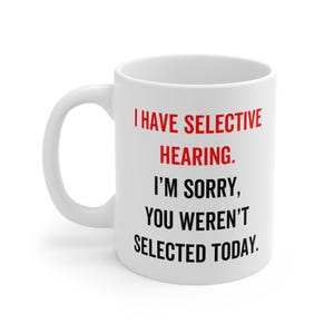 Funny Gift Idea Birthday Present for Friend Joke Gift for Him for Her for Grandad for Grandma Coffee Mug Tea Cup I Have Selective Hearing