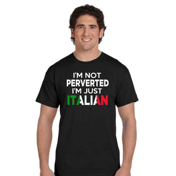 I'm Not Perverted, I'm Just Italian - T Shirt