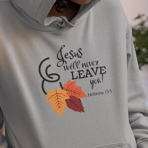 Jesus Will Never Leave You! - Unisex Hooded Sweatshirt, Christian Hoodie, Fall Hoodie, Jesus Hoodie, Women’s Hoodie, Thanksgiving Hoodie