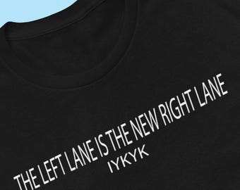 Left Lane is the New Right Lane- T-shirt - tee - Humor - men and women