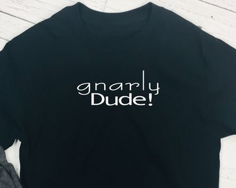 Gnarly Dude 80's Slang T-shirt - Gen X, Gen Y, 1980's, Dad, Mom Tee
