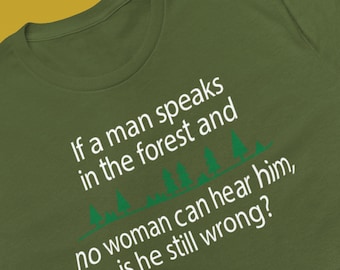 If A Man Speaks In The Forest Is He Wrong - T-shirt - tee - Humor