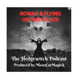 May include: Black and white image of a woman with outstretched arms standing in a field. The woman is wearing a long black dress. The image has the text "ROWAN & FLYING OINTMENT BOX" and "The Hedgewitch Podcast Produced by MoonCatMagick" in red.