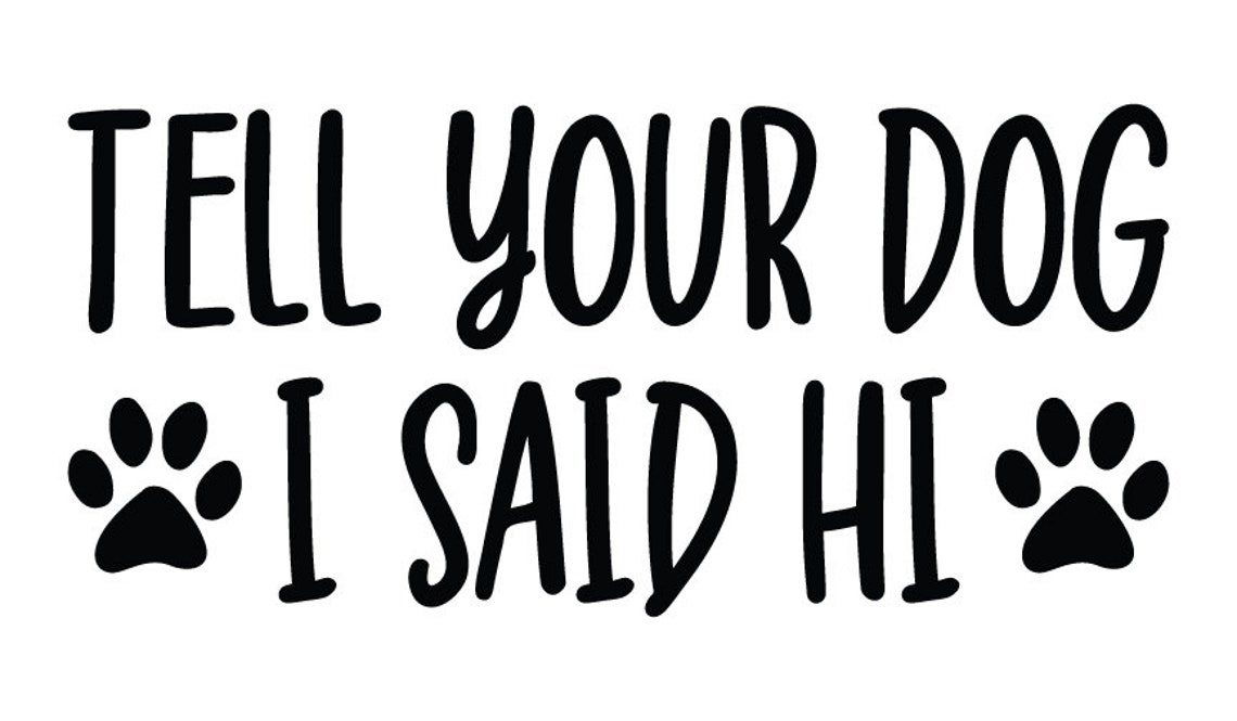 Tell Your Dog I Said Hi Paw Print Shirt Tell Your Dog I Said Hi Svg Dog