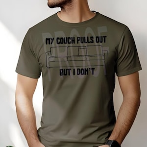 May include: A green t-shirt with a black graphic of a couch and the text "My couch pulls out but I don't".