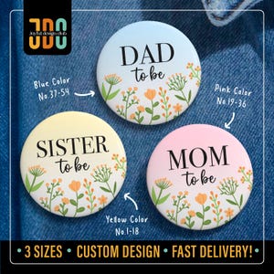 May include: Three round buttons with floral designs and the phrases "DAD to be", "SISTER to be", and "MOM to be". The buttons are in blue, yellow, and pink, with text and floral accents. The image also includes the text "3 SIZES • CUSTOM DESIGN • FAST DELIVERY!."