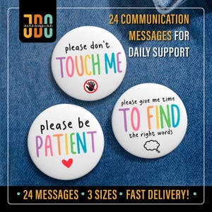 May include: Three white circular pin-back buttons with colorful text. One reads please don't TOUCH ME with a no-touch icon. Another says please be PATIENT with a red heart. The third reads please give me time TO FIND the right words with a thought bubble.