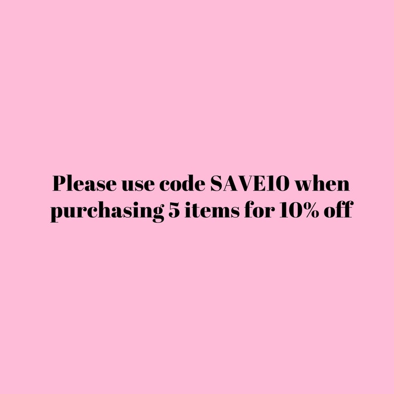 May include: Pink background with black text that reads: "Please use code SAVE10 when purchasing 5 items for 10% off"
