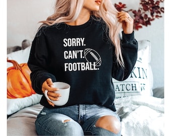 「Sorry Can't Football」スウェットシャツ、面白いフットボール スウェットシャツ、フットボール スウェットシャツ、試合日用セーター、フットボールファンシャツ、フットボールライフシャツ