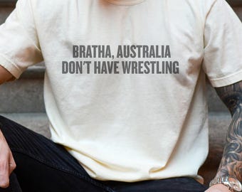 Bratha, Australia don't. have wrestling