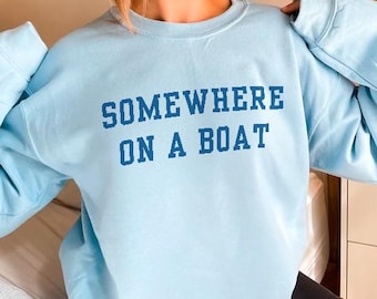 Somewhere On a Boat Sweatshirt | Coastal Crewneck | Nautical Pullover | Boating Sweatshirt | Beach Lover Gift