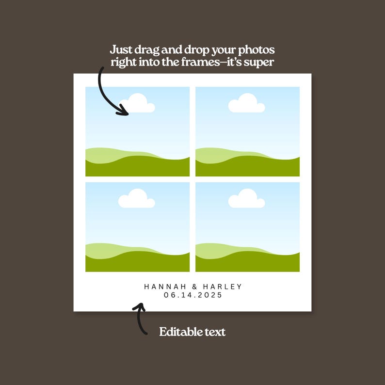 May include: A white square template with four photo frames, each showing a blue sky, white cloud, and green hills. Text reads "Just drag and drop your photos right into the frames - it's super." Below are the names "HANNAH & HARLEY" and the date "06.14.2025".