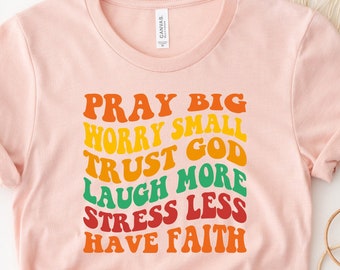 Ore Big Worry Small Trust God Laugh More Stress Less Have Faith Camisa, camisa de iglesia inspiradora, sudadera positiva, sudadera con capucha motivacional