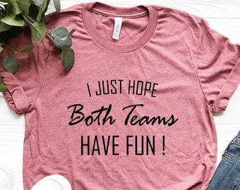 Funny Sports T-shirt: I Just Hope Both Teams Have Fun