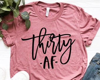 Thirty AF Shirt: 30th Birthday Gift, Birthday Squad Tee