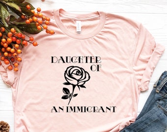 Daughter of an Immigrant shirt, First Generation Tee Asian Heritage Shirt Latina Power T Shirt Spanish shirts mexican