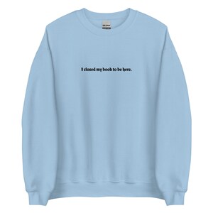 I Closed My Book To Be Here Embroidered Bookish Sweatshirt | Light Academia Dark Academia Literary Booklover Shirt Smut Slut Book Whore
