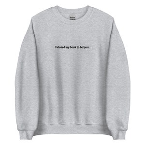 I Closed My Book To Be Here Embroidered Bookish Sweatshirt | Light Academia Dark Academia Literary Booklover Shirt Smut Slut Book Whore