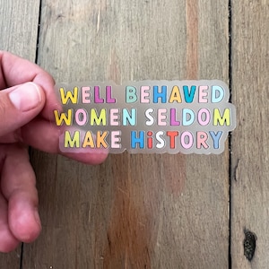 Well Behaved Women Quote Sticker - Weatherproof Feminist Clear Sticker