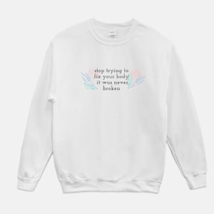 Dont try to fix your body, it was never broken- Body Positivity Crew Neck