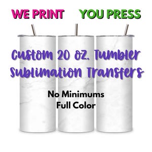 May include: Three white 20 oz. tumblers with marble-like patterns, each with a silver straw. Text in the image reads "WE PRINT YOU PRESS" and "custom 20 oz. Tumbler Sublimation Transfers No Minimums Full Color."