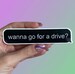 Wanna go for a drive? - black sticker 