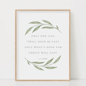 Only One Life Twill Soon Be Past Only What’s Done For Christ Will Last CT Studd Quote Botanical Scripture Wall Art Bible Verse Printable