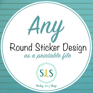 May include: A white circle with a teal border on a teal wood background. The text "Any Round Sticker Design as a printable file" is in black. The text "SLS" is in a gold circle with a teal border. The text "Sticky Love Shop" is in black below the circle.