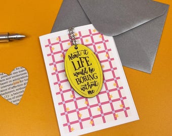 Life Would Be Boring Without Me card - funny keepsake token gift