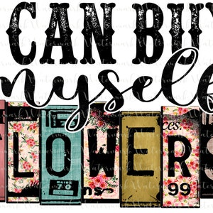 May include: A graphic design with the text "I CAN BUY MYSELF FLOWERS". The word "FLOWERS" is spelled out in individual blocks with floral and vintage designs. The text is in black, with a white background.
