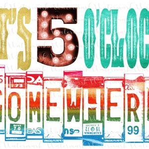 May include: A colorful graphic design with the text "IT'S 5 O'CLOCK SOMEWHERE." The words are in various fonts and colors, including gold, teal, and red. The word "SOMEWHERE" is designed to look like license plates.