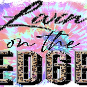 May include: A colorful tie-dye background with the text "Livin' on the EDGE" in black letters. The letters are outlined in a leopard print pattern.