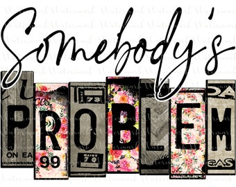 Somebody&#39;s Problem PNG digital download for sublimation for T-shirts,mugs, tumblers, etc.  Country music,song lyrics file