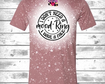 I Don’t Need A Mood Ring I Have A Face Bleached Tee