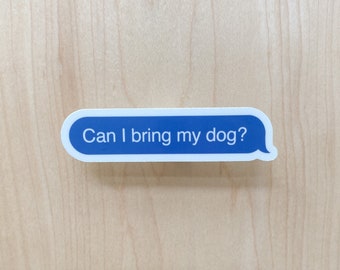 Can I Bring My Dog Sticker for Water Bottle, Funny Dog Mom Sticker, Text Message Sticker for Phone Case, Funny Quote Sticker for Dog Mom,