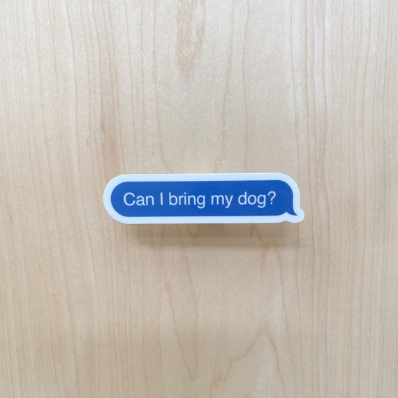 Can I Bring My Dog Sticker,  Funny Dog Mom Sticker for Laptop, Dog Lover Sticker for Water Bottle, Cute Gift Idea for Dog Mom