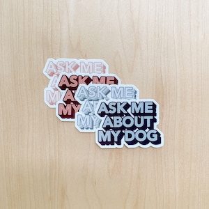 Ask Me About My Dog Sticker - Funny Dog Sticker for Water Bottle, Dog Mom Sticker for Laptop, Dog Lover Gift, Cute Vinyl Dog Sticker